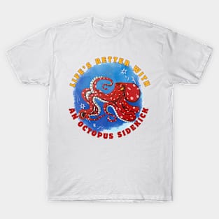 Life's better with an Octopus sidekick T-Shirt